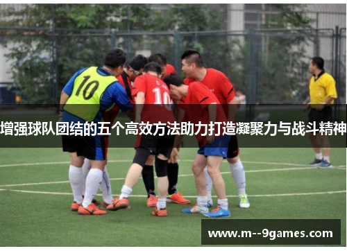 增强球队团结的五个高效方法助力打造凝聚力与战斗精神