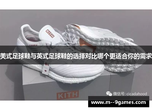 美式足球鞋与英式足球鞋的选择对比哪个更适合你的需求