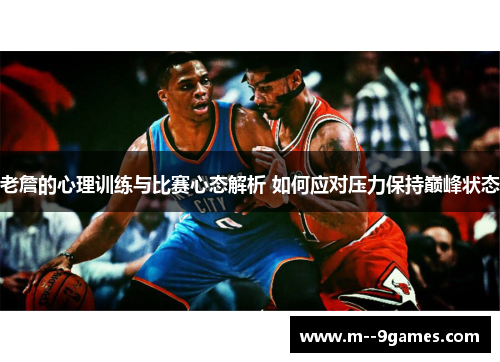 老詹的心理训练与比赛心态解析 如何应对压力保持巅峰状态