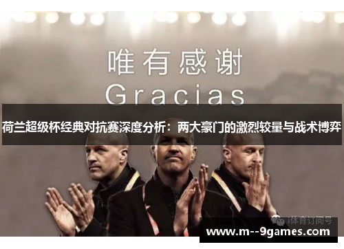 荷兰超级杯经典对抗赛深度分析:两大豪门的激烈较量与战术博弈 荷兰超级杯经典对抗赛深度分析:两大豪门的激烈较量与战术博弈