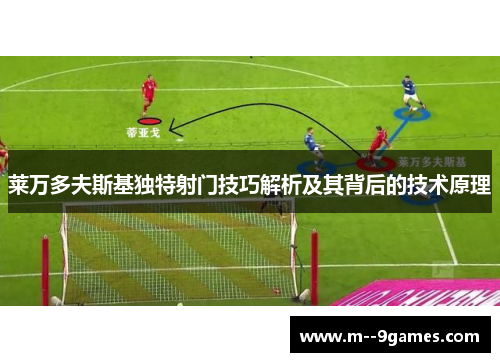 莱万多夫斯基独特射门技巧解析及其背后的技术原理