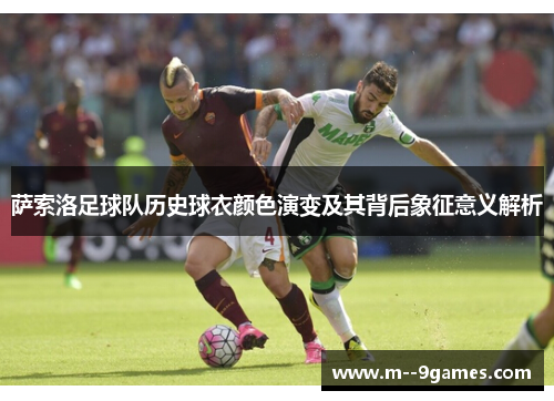 萨索洛足球队历史球衣颜色演变及其背后象征意义解析