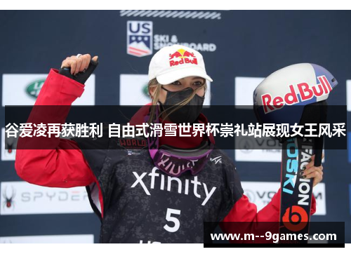 谷爱凌再获胜利 自由式滑雪世界杯崇礼站展现女王风采