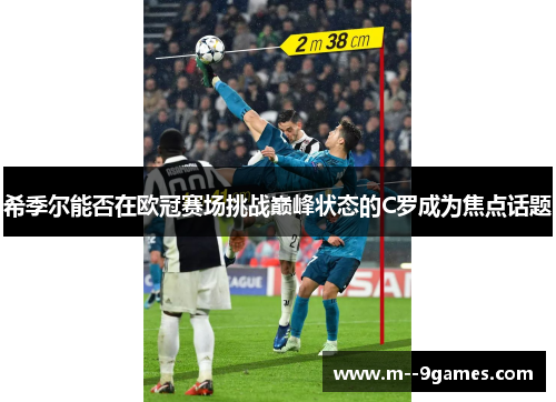 希季尔能否在欧冠赛场挑战巅峰状态的C罗成为焦点话题