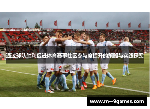 通过球队胜利促进体育赛事社区参与度提升的策略与实践探索