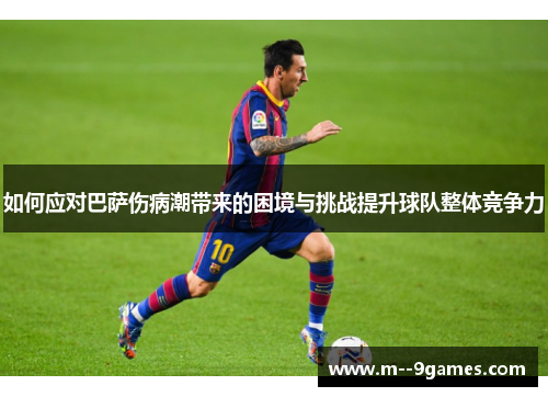 如何应对巴萨伤病潮带来的困境与挑战提升球队整体竞争力