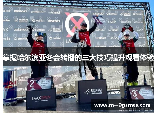 掌握哈尔滨亚冬会转播的三大技巧提升观看体验 掌握哈尔滨亚冬会转播的三大技巧提升观看体验