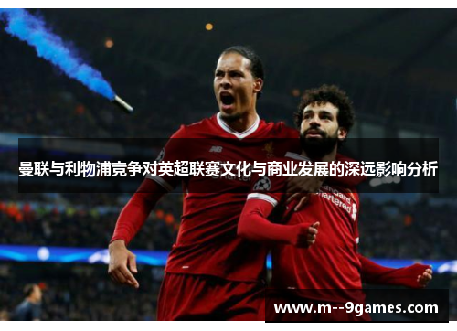 曼联与利物浦竞争对英超联赛文化与商业发展的深远影响分析