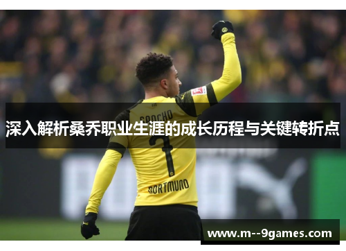 深入解析桑乔职业生涯的成长历程与关键转折点 深入解析桑乔职业生涯的成长历程与关键转折点