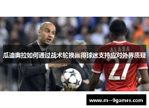 瓜迪奥拉如何通过战术轮换赢得球迷支持应对外界质疑