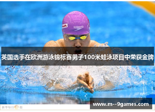 英国选手在欧洲游泳锦标赛男子100米蛙泳项目中荣获金牌