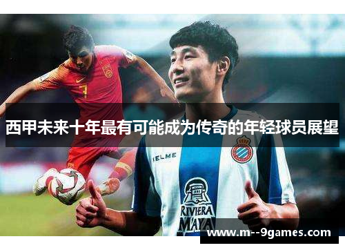 西甲未来十年最有可能成为传奇的年轻球员展望 西甲未来十年最有可能成为传奇的年轻球员展望