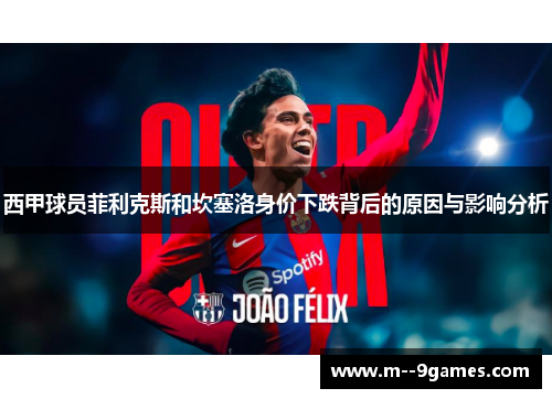 西甲球员菲利克斯和坎塞洛身价下跌背后的原因与影响分析 西甲球员菲利克斯和坎塞洛身价下跌背后的原因与影响分析