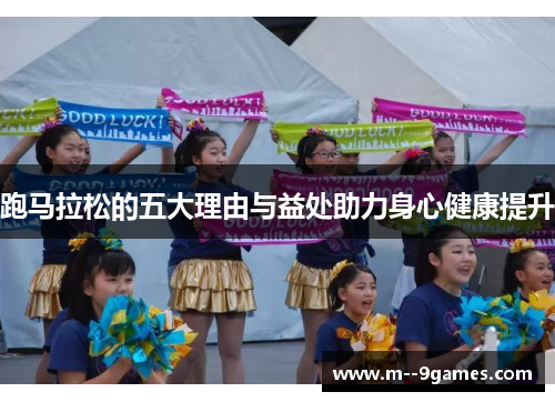 跑马拉松的五大理由与益处助力身心健康提升